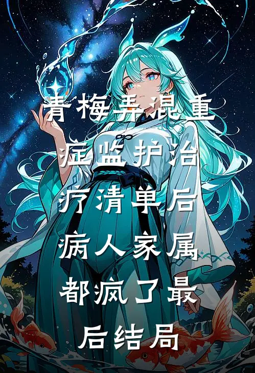 青梅弄混重症监护治疗清单后，病人家属都疯了最后结局