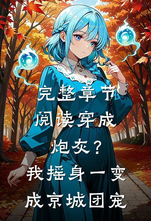 完整章节阅读穿成炮灰？我摇身一变成京城团宠