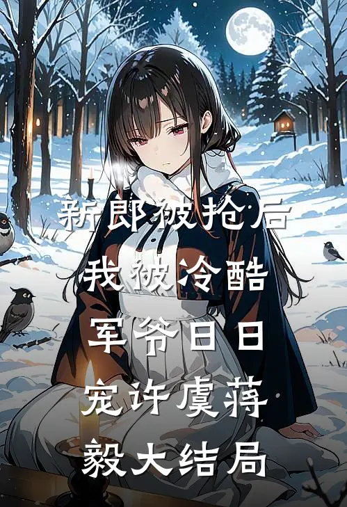 新郎被抢后，我被冷酷军爷日日宠许虞蒋毅大结局