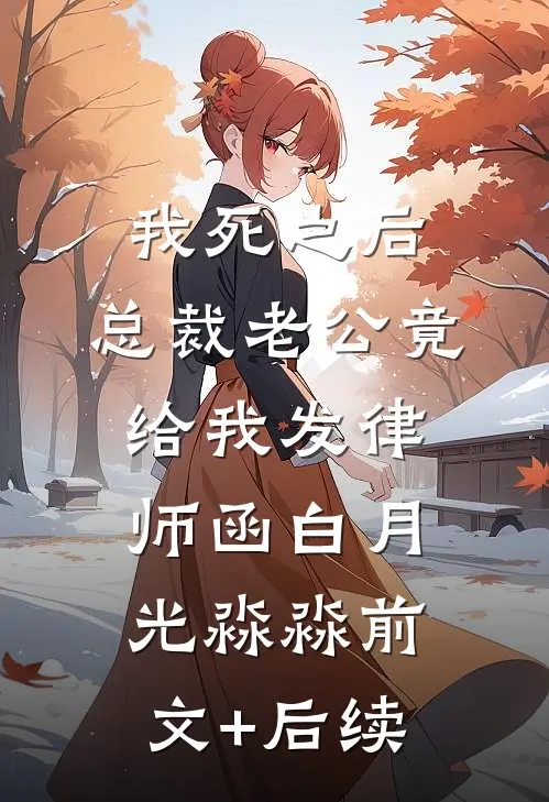 我死之后，总裁老公竟给我发律师函白月光淼淼前文+后续