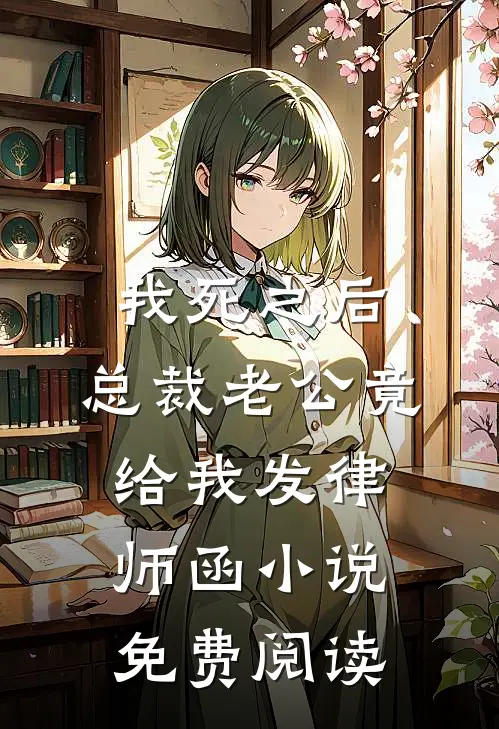 我死之后，总裁老公竟给我发律师函小说免费阅读