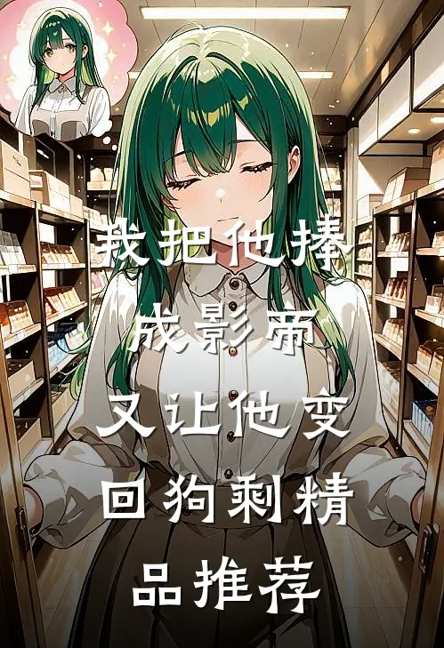 我把他捧成影帝，又让他变回狗剩精品推荐