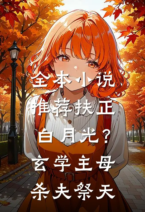 全本小说推荐扶正白月光？玄学主母杀夫祭天