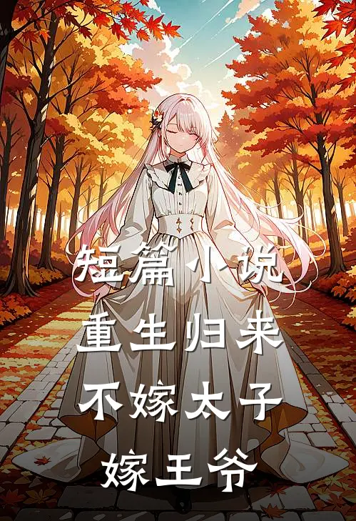 短篇小说重生归来，不嫁太子嫁王爷