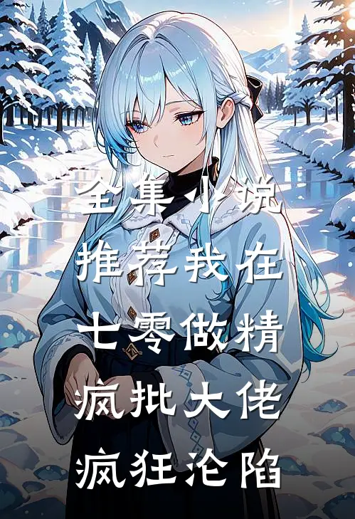 全集小说推荐我在七零做精，疯批大佬疯狂沦陷