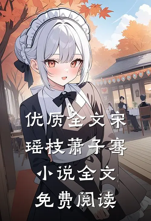 优质全文宋瑶枝萧子骞小说全文免费阅读