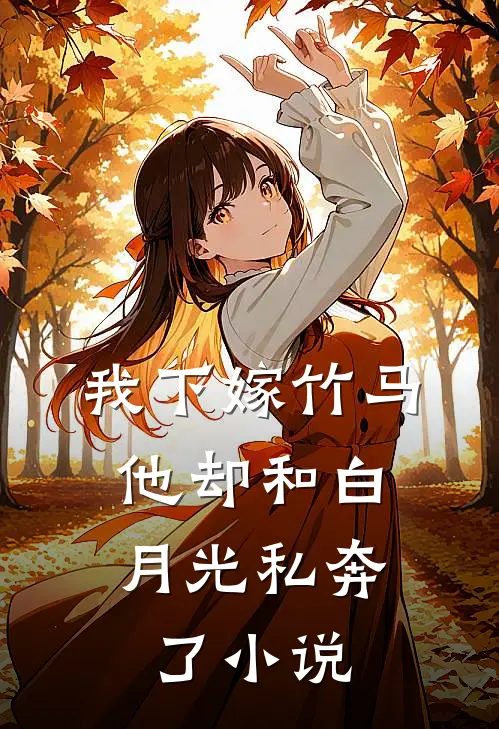 我下嫁竹马，他却和白月光私奔了小说