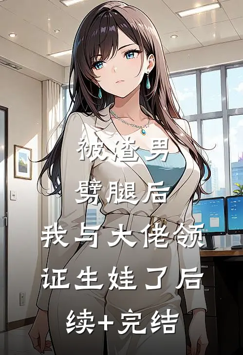 被渣男劈腿后，我与大佬领证生娃了后续+完结