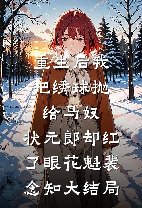 重生后我把绣球抛给马奴，状元郎却红了眼花魁裴念知大结局