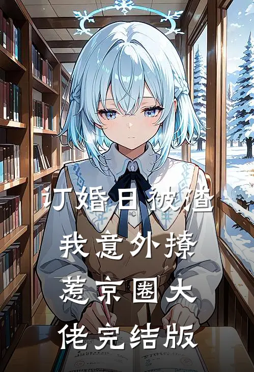 订婚日被渣，我意外撩惹京圈大佬完结版