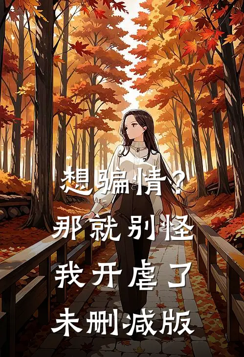 想骗情？那就别怪我开虐了未删减版