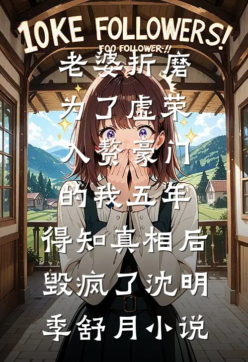老婆折磨为了虚荣入赘豪门的我五年，得知真相后毁疯了沈明季舒月小说
