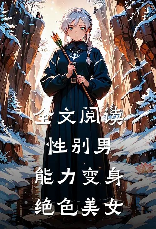 全文阅读性别男，能力变身绝色美女