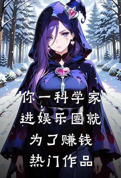 你一科学家，进娱乐圈就为了赚钱热门作品
