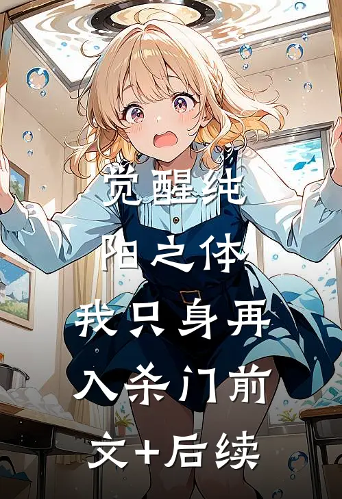 觉醒纯阳之体，我只身再入杀门前文+后续