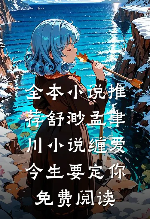 全本小说推荐舒渺孟聿川小说缠爱今生要定你免费阅读