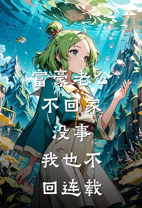 富豪老公不回家，没事，我也不回连载