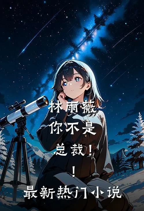 林雨薇，你不是总裁！！最新热门小说