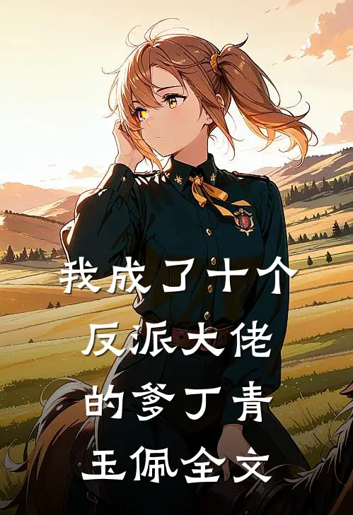 我成了十个反派大佬的爹丁青玉佩全文