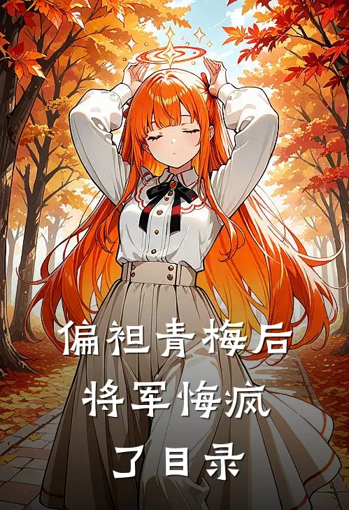 偏袒青梅后，将军悔疯了目录