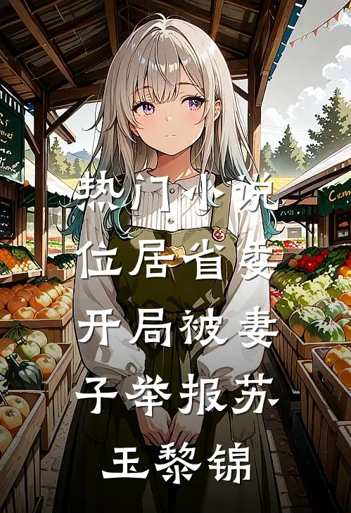 热门小说位居省委，开局被妻子举报苏玉黎锦