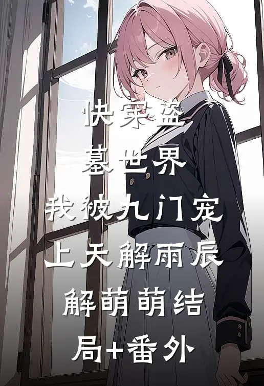 快穿盗墓世界，我被九门宠上天解雨辰解萌萌结局+番外