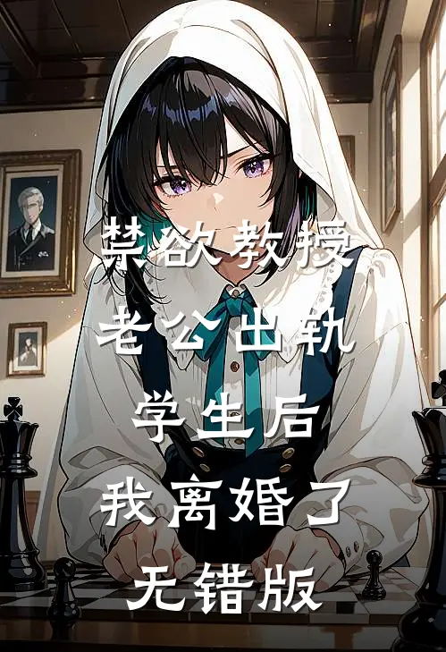 禁欲教授老公出轨学生后，我离婚了无错版