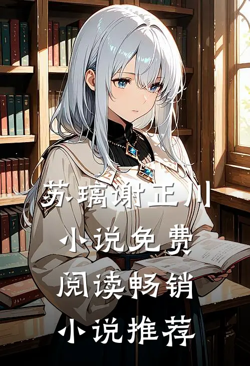 苏璃谢正川小说免费阅读畅销小说推荐