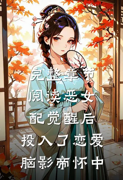 完整章节阅读恶女配觉醒后，投入了恋爱脑影帝怀中