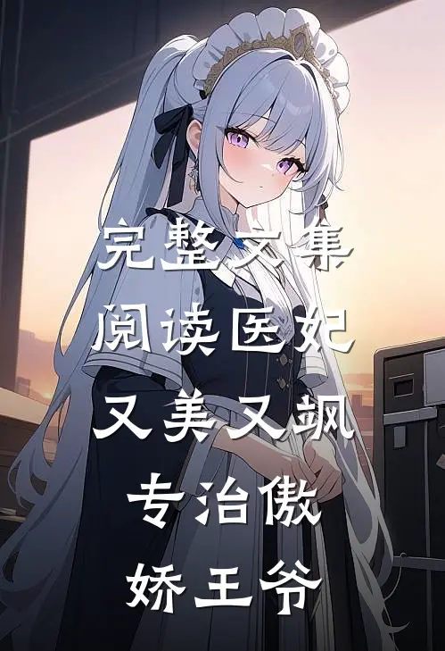 完整文集阅读医妃又美又飒，专治傲娇王爷