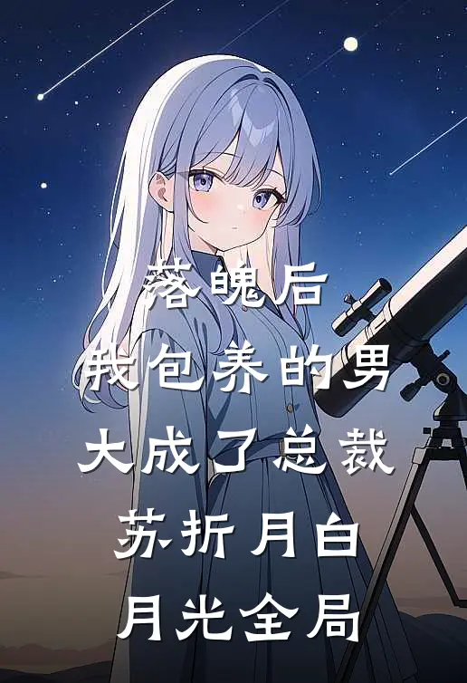 落魄后，我包养的男大成了总裁苏折月白月光全局