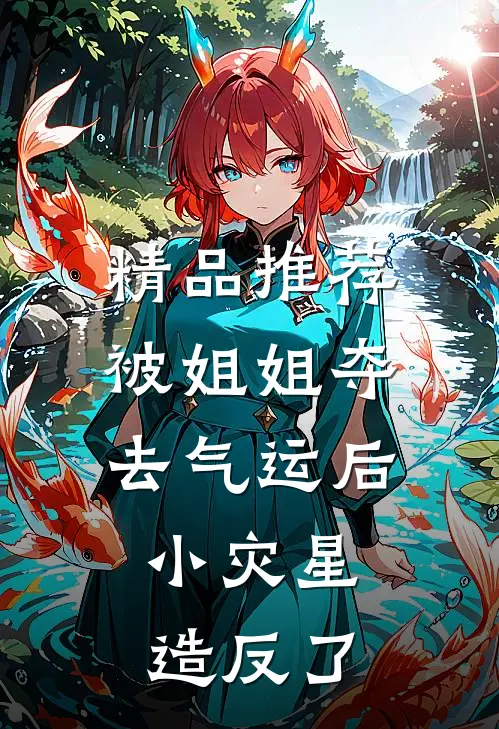 精品推荐被姐姐夺去气运后，小灾星造反了