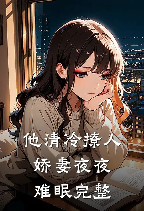 他清冷撩人，娇妻夜夜难眠完整