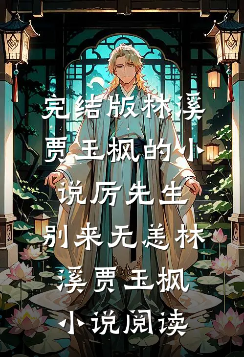 完结版林溪贾玉枫的小说厉先生，别来无恙林溪贾玉枫小说阅读