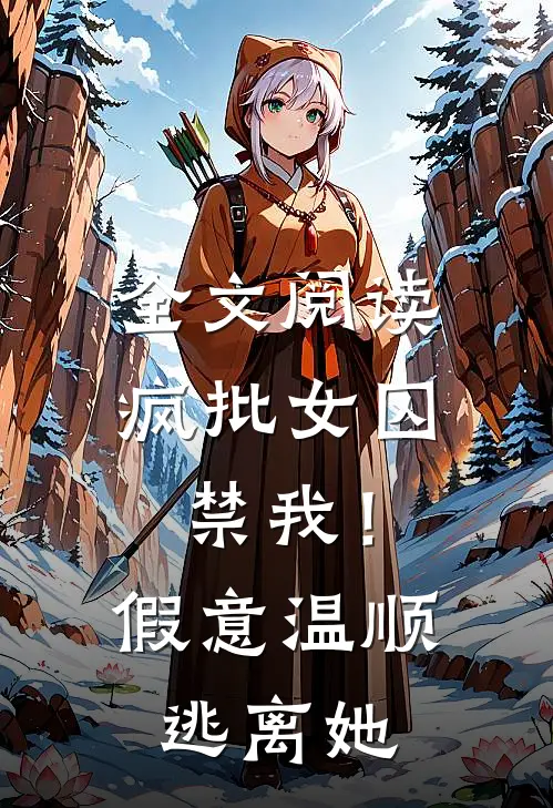 全文阅读疯批女囚禁我！假意温顺逃离她