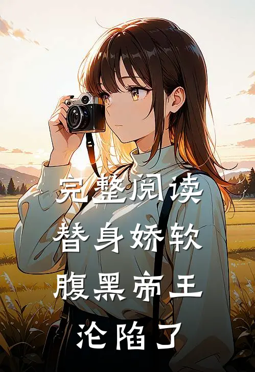 完整阅读替身娇软，腹黑帝王沦陷了