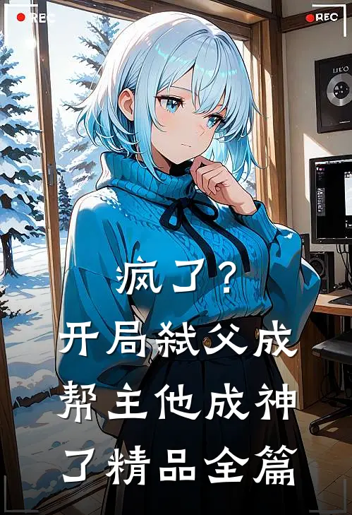疯了？开局弑父成帮主，他成神了精品全篇