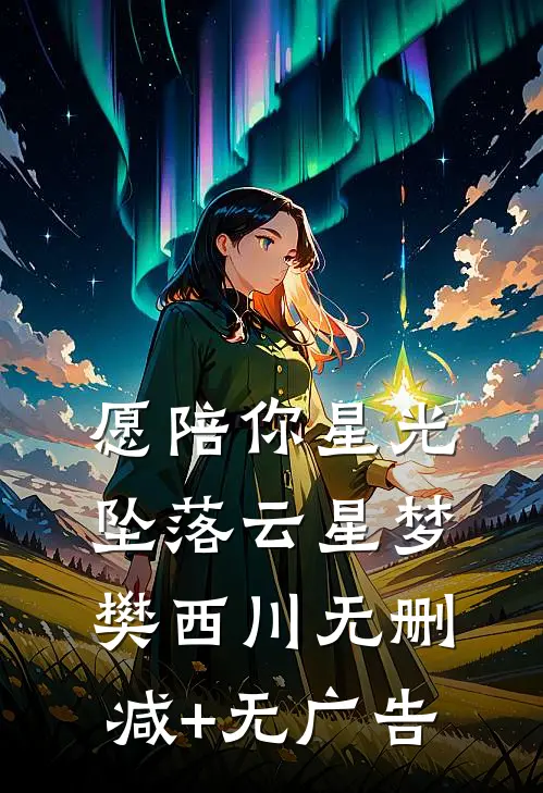 愿陪你星光坠落云星梦樊西川无删减+无广告