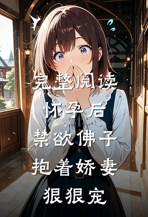 完整阅读怀孕后，禁欲佛子抱着娇妻狠狠宠