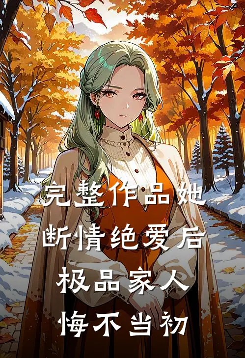 完整作品她断情绝爱后，极品家人悔不当初