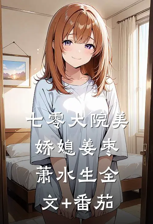七零大院美娇媳姜枣萧水生全文+番茄