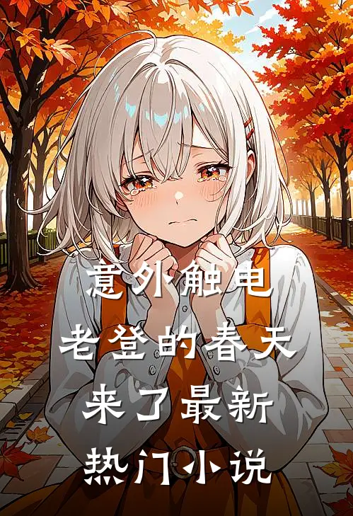 意外触电，老登的春天来了最新热门小说