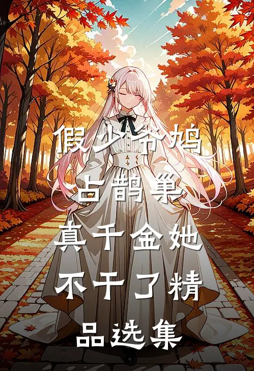 假少爷鸠占鹊巢，真千金她不干了精品选集
