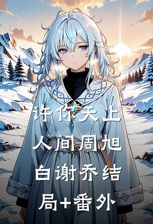 许你天上人间周旭白谢乔结局+番外