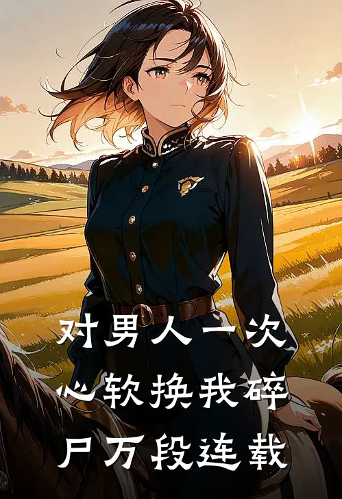 对男人一次心软换我碎尸万段连载