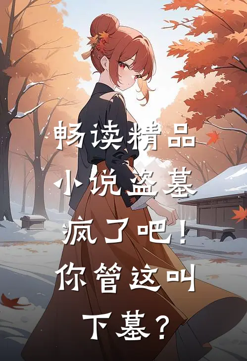 畅读精品小说盗墓：疯了吧！你管这叫下墓？