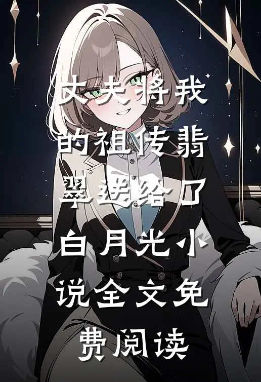 丈夫将我的祖传翡翠送给了白月光小说全文免费阅读