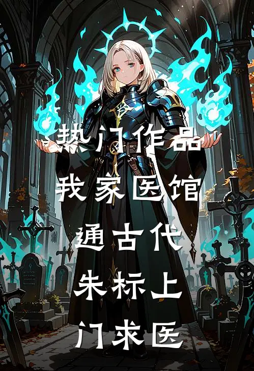 热门作品我家医馆通古代，朱标上门求医