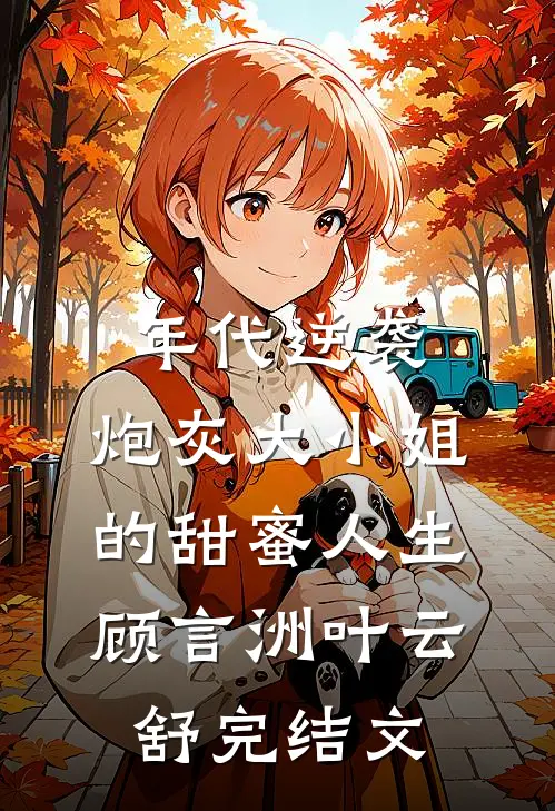 年代逆袭：炮灰大小姐的甜蜜人生顾言洲叶云舒完结文