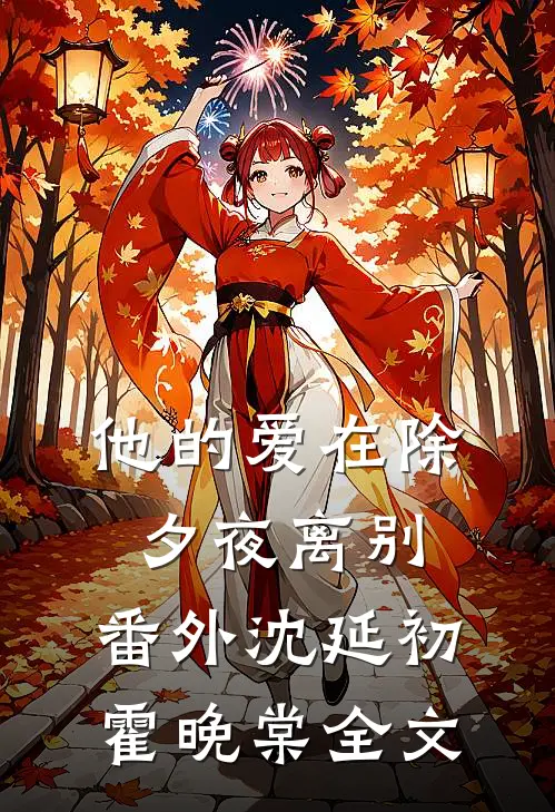 他的爱在除夕夜离别： 番外沈延初霍晚棠全文